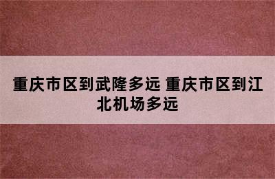 重庆市区到武隆多远 重庆市区到江北机场多远